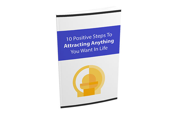 10 Positive Steps To Attracting Anything You Want In Life