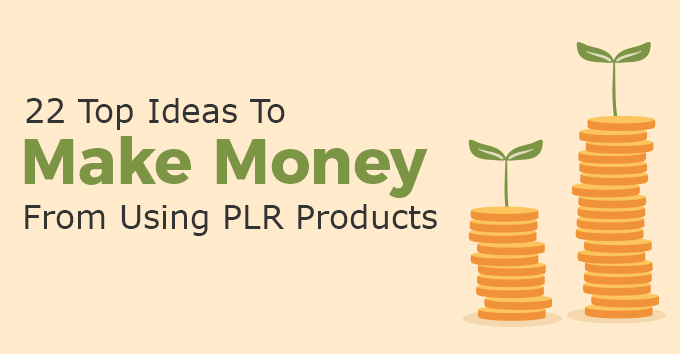 22 Top Ideas To Make Money From Using PLR Products