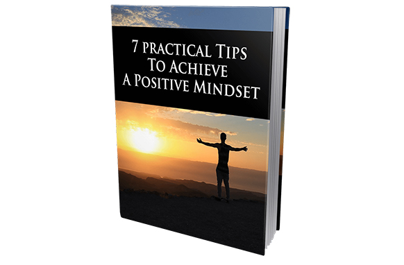 7 Practical Tips To Achieve a Positive Mindset