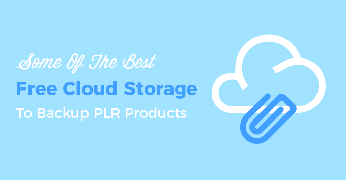 Some of The Best Free Cloud Storage to Backup PLR Products